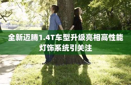 全新迈腾1.4T车型升级亮相高性能灯饰系统引关注