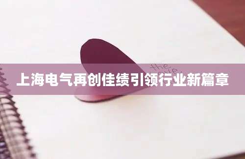 上海电气再创佳绩引领行业新篇章