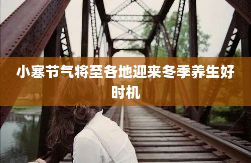 小寒节气将至各地迎来冬季养生好时机