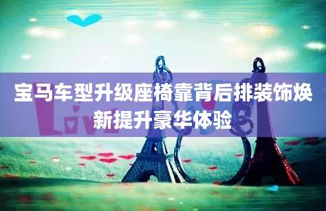 宝马车型升级座椅靠背后排装饰焕新提升豪华体验
