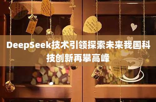 DeepSeek技术引领探索未来我国科技创新再攀高峰