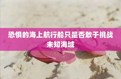 恐惧的海上航行船只是否敢于挑战未知海域