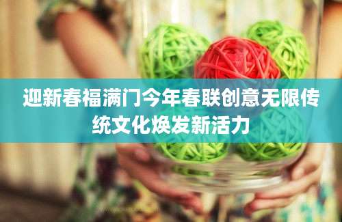 迎新春福满门今年春联创意无限传统文化焕发新活力