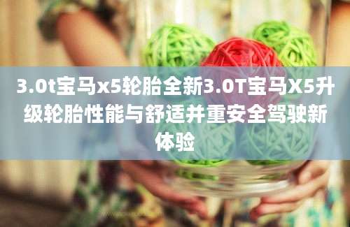 3.0t宝马x5轮胎全新3.0T宝马X5升级轮胎性能与舒适并重安全驾驶新体验
