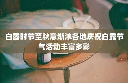 白露时节至秋意渐浓各地庆祝白露节气活动丰富多彩