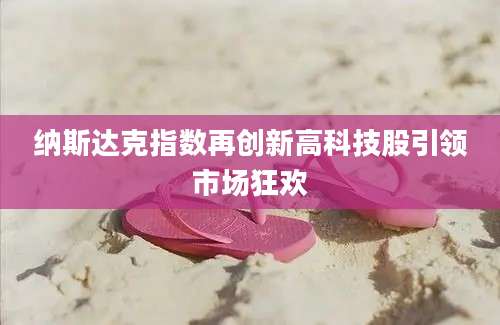 纳斯达克指数再创新高科技股引领市场狂欢