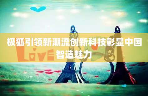 极狐引领新潮流创新科技彰显中国智造魅力