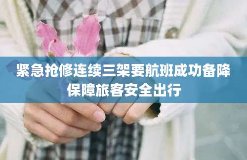 紧急抢修连续三架要航班成功备降保障旅客安全出行