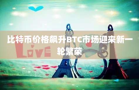比特币价格飙升BTC市场迎来新一轮繁荣