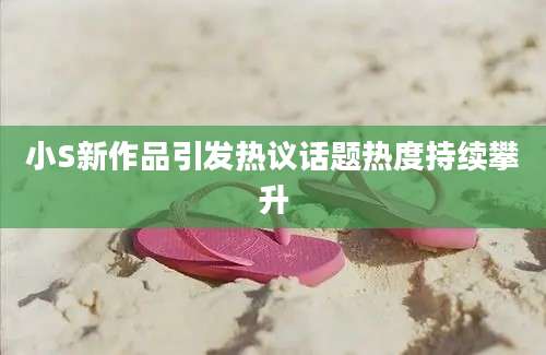 小S新作品引发热议话题热度持续攀升