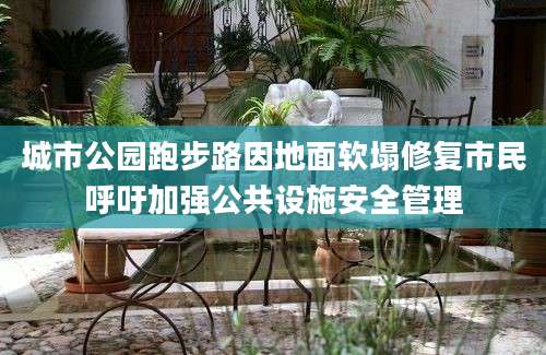 城市公园跑步路因地面软塌修复市民呼吁加强公共设施安全管理