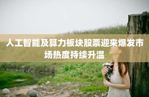 人工智能及算力板块股票迎来爆发市场热度持续升温