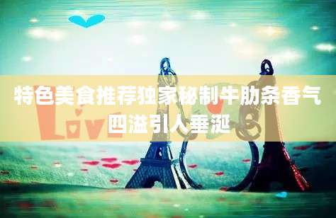 特色美食推荐独家秘制牛肋条香气四溢引人垂涎