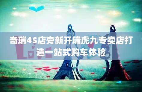 奇瑞4S店旁新开瑞虎九专卖店打造一站式购车体验