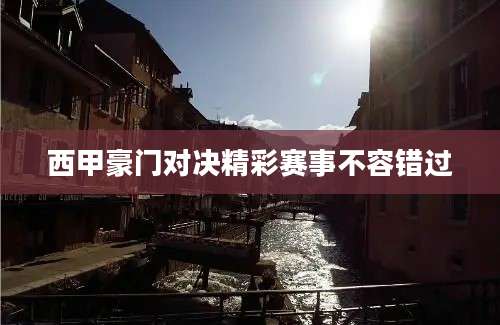 西甲豪门对决精彩赛事不容错过