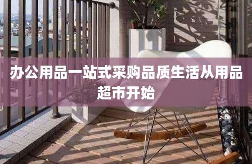 办公用品一站式采购品质生活从用品超市开始