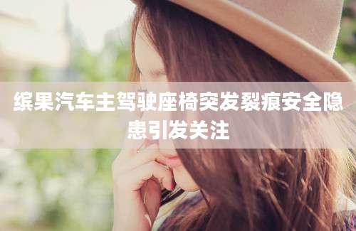 缤果汽车主驾驶座椅突发裂痕安全隐患引发关注